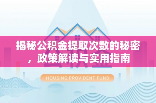 新宾揭秘公积金提取次数的秘密，政策解读与实用指南