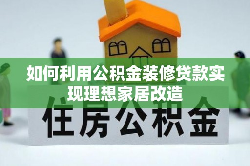 新宾如何利用公积金装修贷款实现理想家居改造