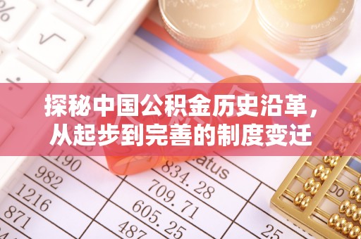 新宾探秘中国公积金历史沿革，从起步到完善的制度变迁