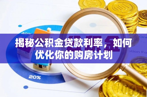 新宾揭秘公积金贷款利率，如何优化你的购房计划