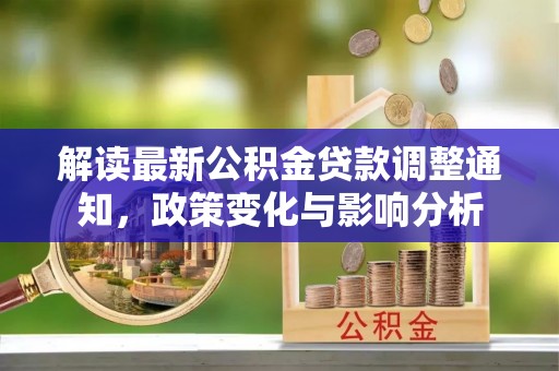 新宾解读最新公积金贷款调整通知，政策变化与影响分析