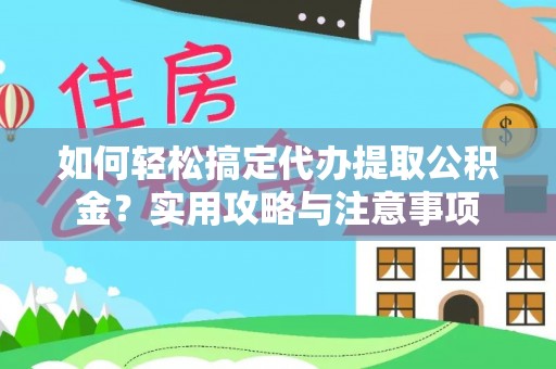 新宾如何轻松搞定代办提取公积金？实用攻略与注意事项