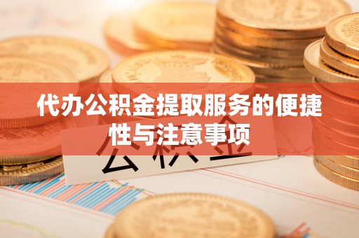 新宾代办公积金提取服务的便捷性与注意事项
