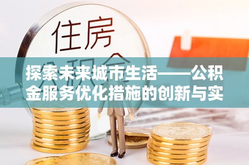新宾探索未来城市生活——公积金服务优化措施的创新与实践