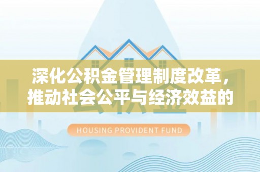 新宾深化公积金管理制度改革，推动社会公平与经济效益的双赢