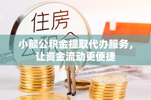 新宾小额公积金提取代办服务，让资金流动更便捷