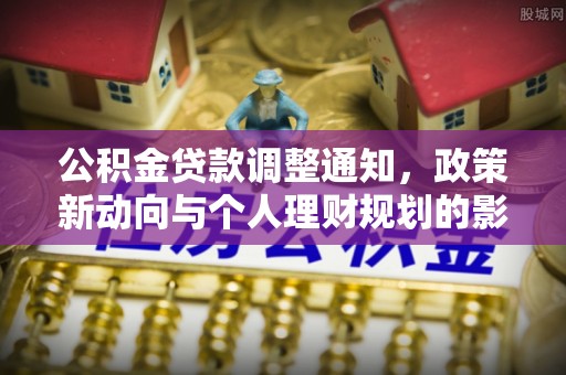 新宾公积金贷款调整通知，政策新动向与个人理财规划的影响