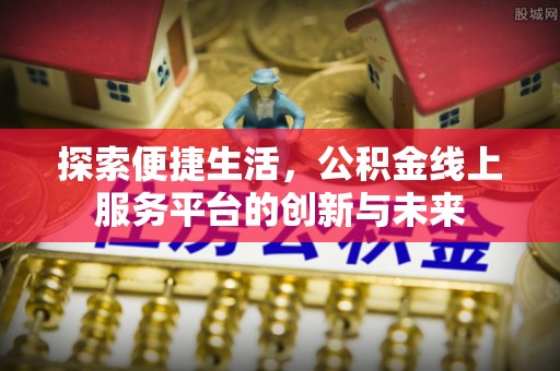 新宾探索便捷生活，公积金线上服务平台的创新与未来