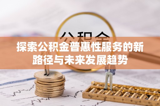 新宾探索公积金普惠性服务的新路径与未来发展趋势