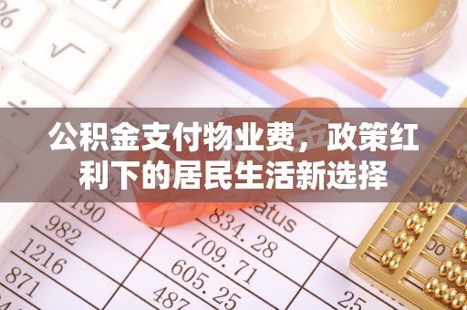 新宾公积金支付物业费，政策红利下的居民生活新选择