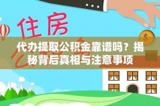 新宾代办提取公积金靠谱吗？揭秘背后真相与注意事项
