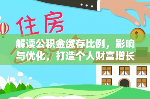 新宾解读公积金缴存比例，影响与优化，打造个人财富增长新引擎