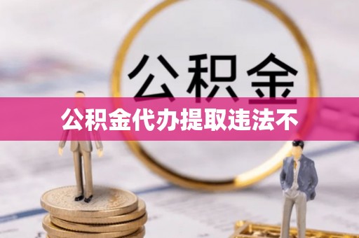 新宾公积金代办提取违法不