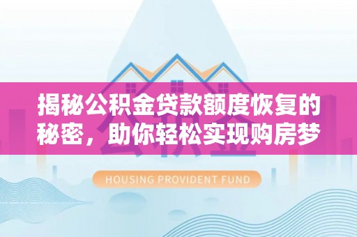 新宾揭秘公积金贷款额度恢复的秘密，助你轻松实现购房梦想
