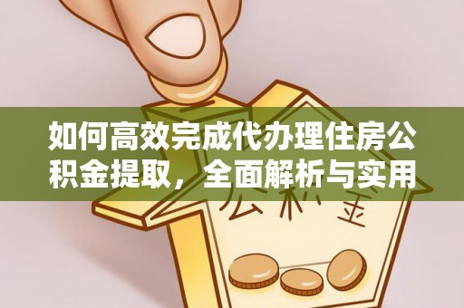 新宾如何高效完成代办理住房公积金提取，全面解析与实用技巧