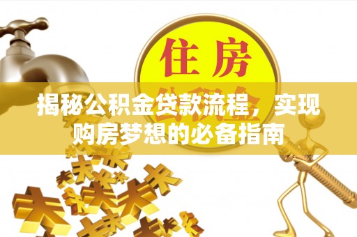 新宾揭秘公积金贷款流程，实现购房梦想的必备指南
