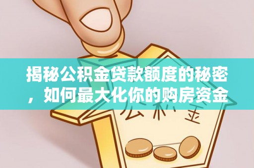 新宾揭秘公积金贷款额度的秘密，如何最大化你的购房资金
