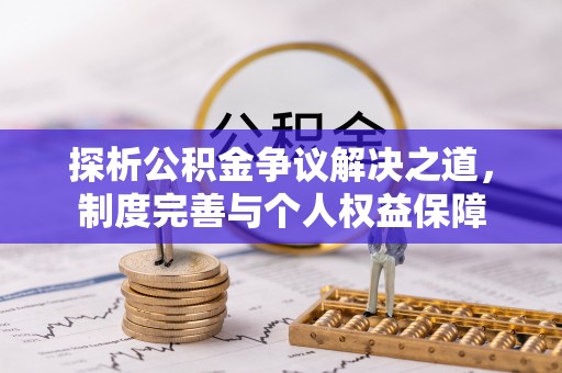新宾探析公积金争议解决之道，制度完善与个人权益保障