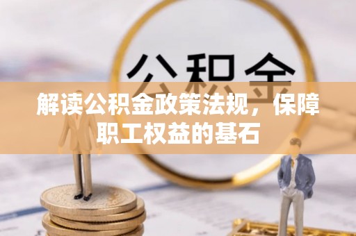 新宾解读公积金政策法规，保障职工权益的基石