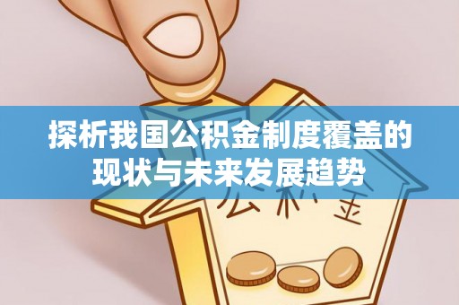 新宾探析我国公积金制度覆盖的现状与未来发展趋势