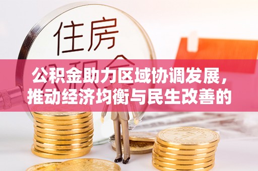 新宾公积金助力区域协调发展，推动经济均衡与民生改善的新引擎