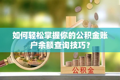 新宾如何轻松掌握你的公积金账户余额查询技巧？