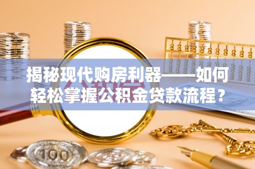 新宾揭秘现代购房利器——如何轻松掌握公积金贷款流程？