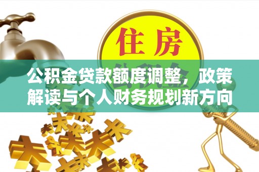 新宾公积金贷款额度调整，政策解读与个人财务规划新方向