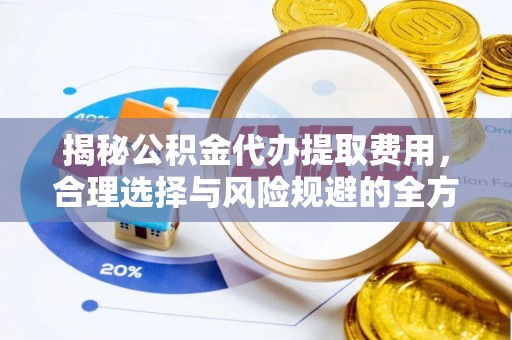 新宾揭秘公积金代办提取费用，合理选择与风险规避的全方位解析