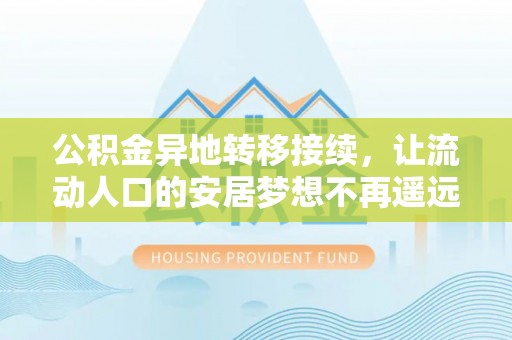 新宾公积金异地转移接续，让流动人口的安居梦想不再遥远