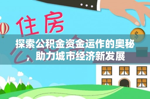 新宾探索公积金资金运作的奥秘，助力城市经济新发展