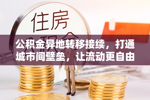新宾公积金异地转移接续，打通城市间壁垒，让流动更自由