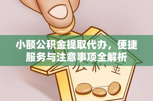新宾小额公积金提取代办，便捷服务与注意事项全解析