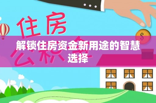 新宾解锁住房资金新用途的智慧选择
