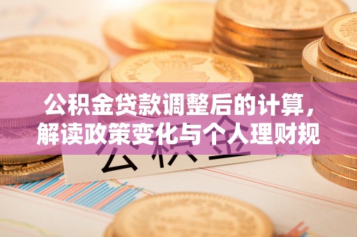 新宾公积金贷款调整后的计算，解读政策变化与个人理财规划