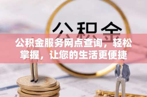 新宾公积金服务网点查询，轻松掌握，让您的生活更便捷