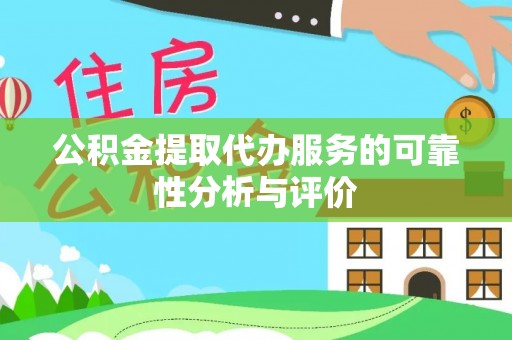 新宾公积金提取代办服务的可靠性分析与评价