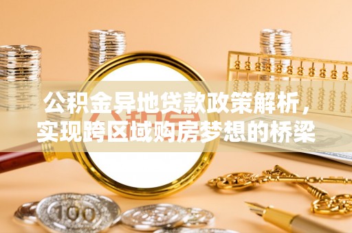 新宾公积金异地贷款政策解析，实现跨区域购房梦想的桥梁