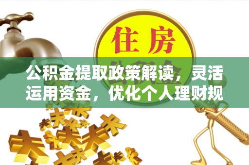 新宾公积金提取政策解读，灵活运用资金，优化个人理财规划