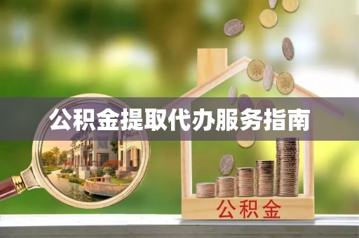新宾公积金提取代办服务指南