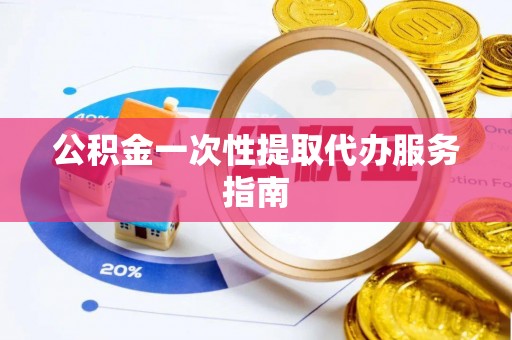 新宾公积金一次性提取代办服务指南