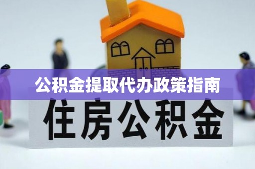 新宾公积金提取代办政策指南