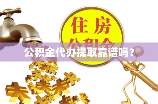 新宾公积金代办提取靠谱吗？