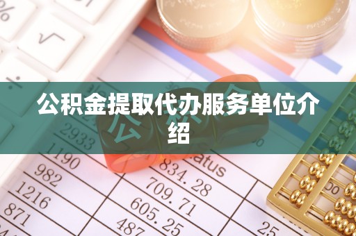 新宾公积金提取代办服务单位介绍