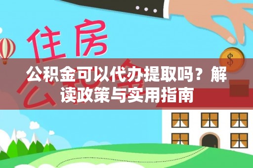 新宾公积金可以代办提取吗？解读政策与实用指南