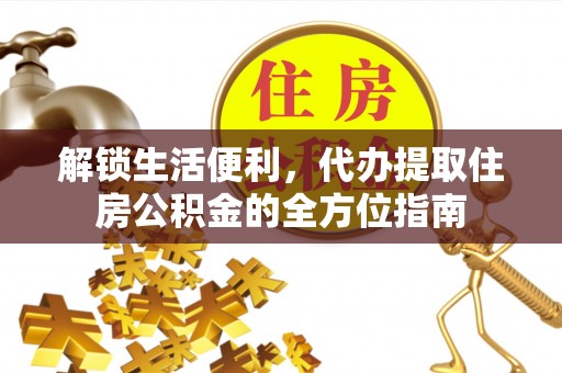 新宾解锁生活便利，代办提取住房公积金的全方位指南