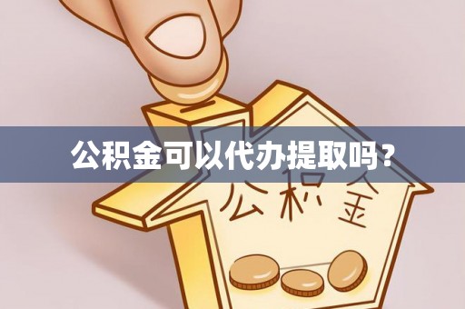新宾公积金可以代办提取吗？