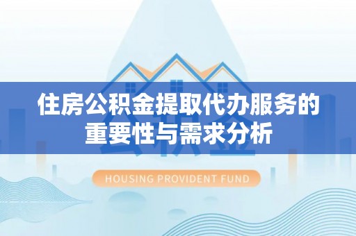 新宾住房公积金提取代办服务的重要性与需求分析