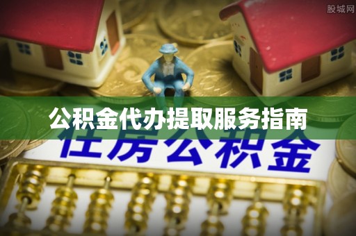 新宾公积金代办提取服务指南