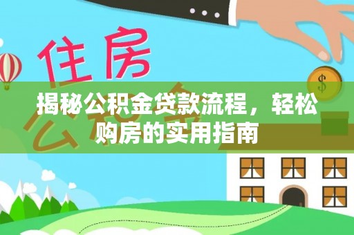 新宾揭秘公积金贷款流程，轻松购房的实用指南